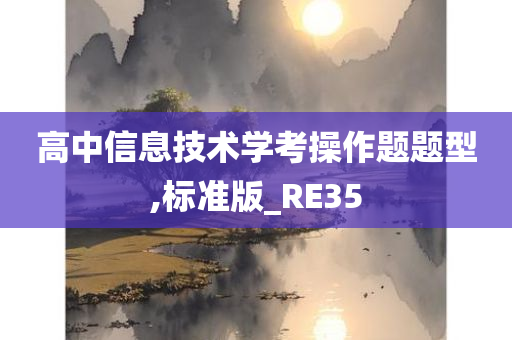 高中信息技术学考操作题题型,标准版_RE35