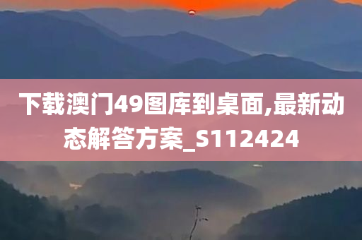 下载澳门49图库到桌面,最新动态解答方案_S112424