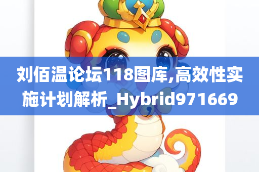 刘佰温论坛118图库,高效性实施计划解析_Hybrid971669