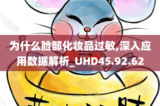 为什么脸部化妆品过敏,深入应用数据解析_UHD45.92.62