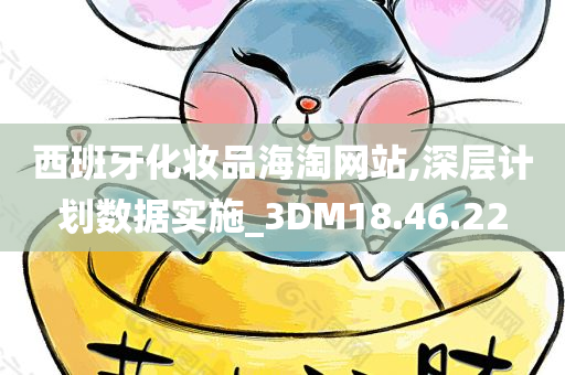 西班牙化妆品海淘网站,深层计划数据实施_3DM18.46.22