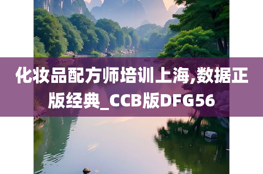 化妆品配方师培训上海,数据正版经典_CCB版DFG56