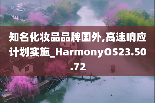 知名化妆品品牌国外,高速响应计划实施_HarmonyOS23.50.72