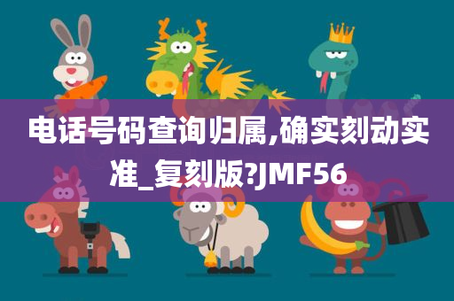 电话号码查询归属,确实刻动实准_复刻版?JMF56