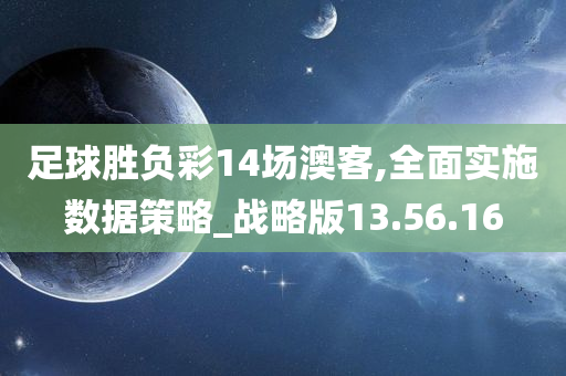 足球胜负彩14场澳客,全面实施数据策略_战略版13.56.16