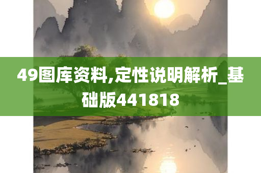 49图库资料,定性说明解析_基础版441818