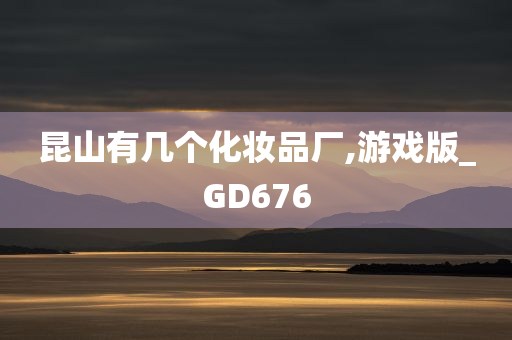 昆山有几个化妆品厂,游戏版_GD676