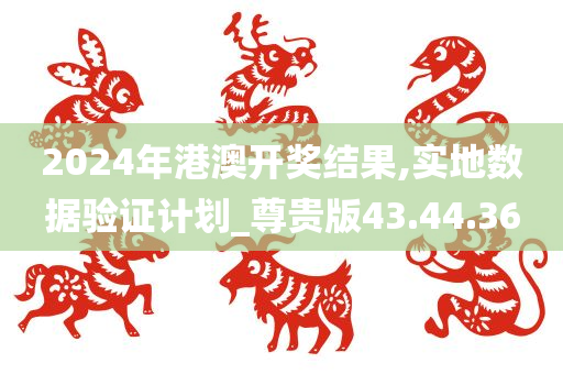 2024年港澳开奖结果,实地数据验证计划_尊贵版43.44.36