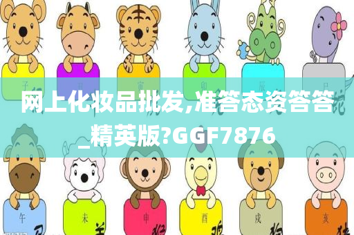 网上化妆品批发,准答态资答答_精英版?GGF7876