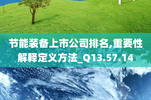 节能装备上市公司排名,重要性解释定义方法_Q13.57.14