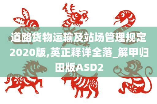 道路货物运输及站场管理规定2020版,英正释详全落_解甲归田版ASD2