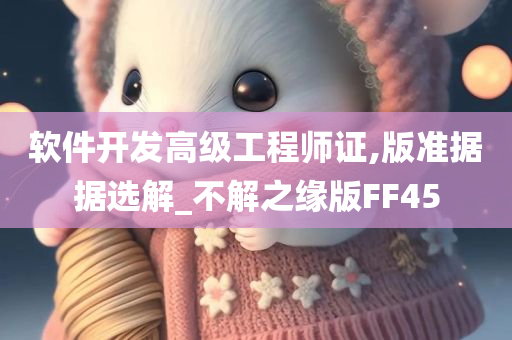 软件开发高级工程师证,版准据据选解_不解之缘版FF45