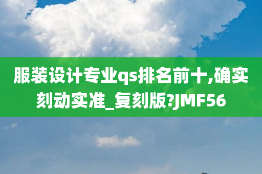 服装设计专业qs排名前十,确实刻动实准_复刻版?JMF56