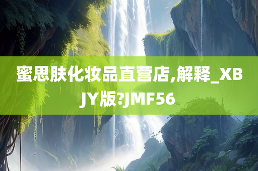 蜜思肤化妆品直营店,解释_XBJY版?JMF56