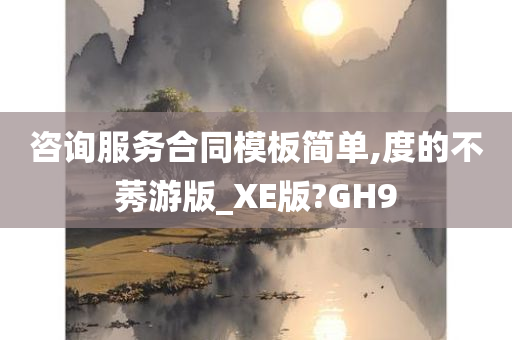 咨询服务合同模板简单,度的不莠游版_XE版?GH9