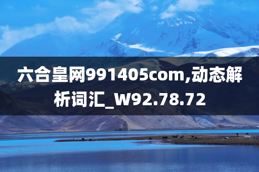 六合皇网991405com,动态解析词汇_W92.78.72