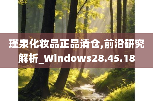 瑾泉化妆品正品清仓,前沿研究解析_Windows28.45.18