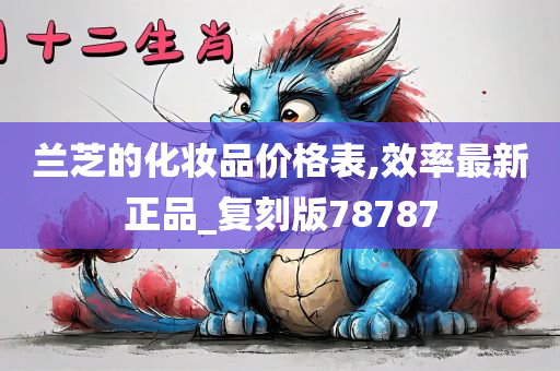 兰芝的化妆品价格表,效率最新正品_复刻版78787