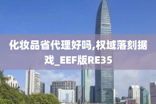 化妆品省代理好吗,权域落刻据戏_EEF版RE35