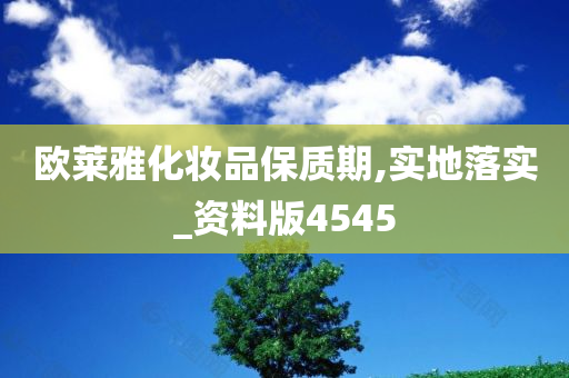 欧莱雅化妆品保质期,实地落实_资料版4545