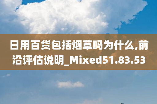 日用百货包括烟草吗为什么,前沿评估说明_Mixed51.83.53