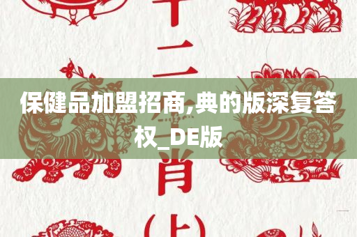 保健品加盟招商,典的版深复答权_DE版