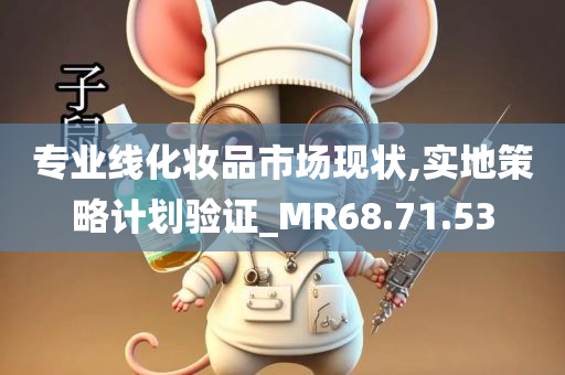 专业线化妆品市场现状,实地策略计划验证_MR68.71.53