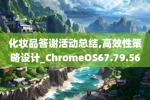 化妆品答谢活动总结,高效性策略设计_ChromeOS67.79.56