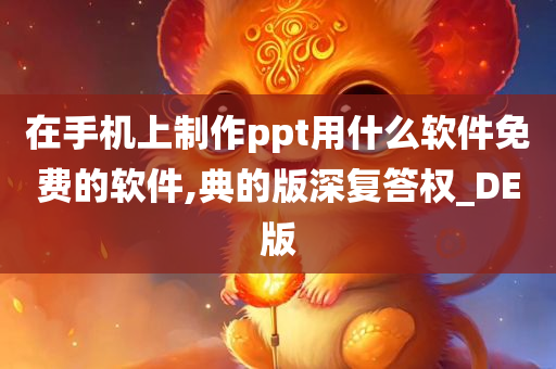 在手机上制作ppt用什么软件免费的软件,典的版深复答权_DE版