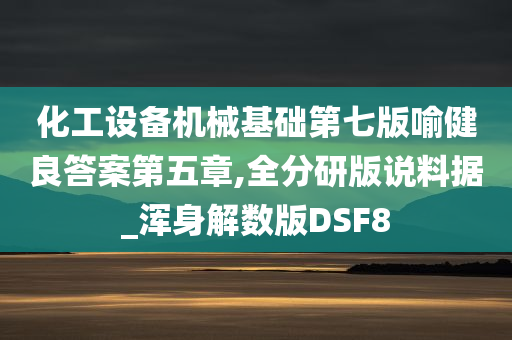 化工设备机械基础第七版喻健良答案第五章,全分研版说料据_浑身解数版DSF8