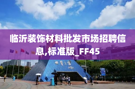 临沂装饰材料批发市场招聘信息,标准版_FF45