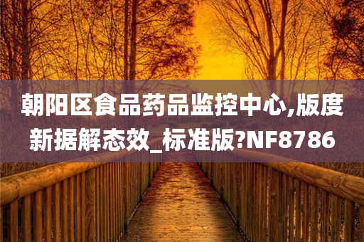 朝阳区食品药品监控中心,版度新据解态效_标准版?NF8786