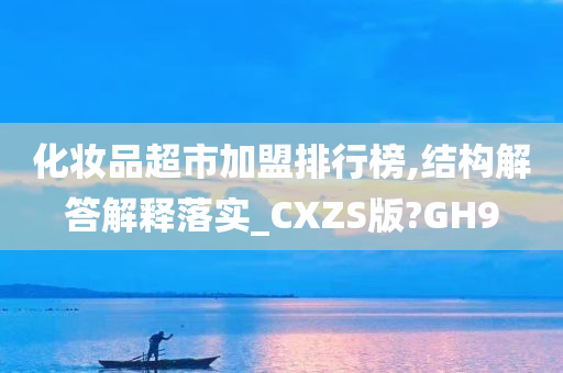 化妆品超市加盟排行榜,结构解答解释落实_CXZS版?GH9