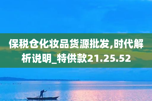 保税仓化妆品货源批发,时代解析说明_特供款21.25.52