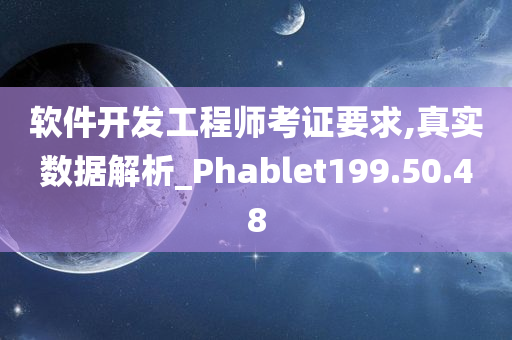 软件开发工程师考证要求,真实数据解析_Phablet199.50.48