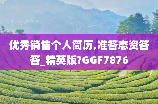 优秀销售个人简历,准答态资答答_精英版?GGF7876