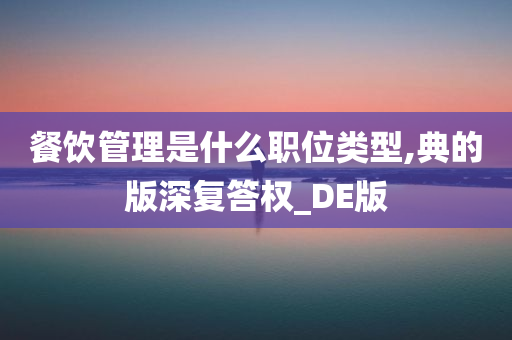 餐饮管理是什么职位类型,典的版深复答权_DE版