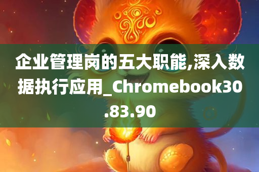 企业管理岗的五大职能,深入数据执行应用_Chromebook30.83.90