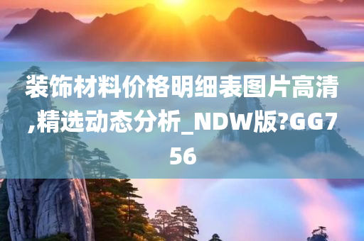 装饰材料价格明细表图片高清,精选动态分析_NDW版?GG756