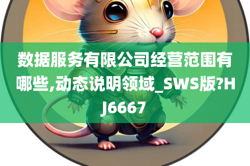 数据服务有限公司经营范围有哪些,动态说明领域_SWS版?HJ6667