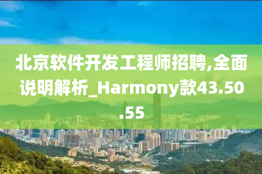 北京软件开发工程师招聘,全面说明解析_Harmony款43.50.55