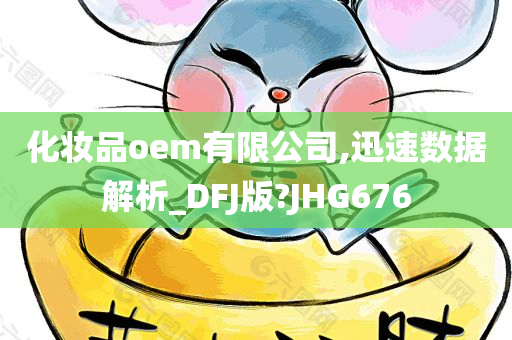 化妆品oem有限公司,迅速数据解析_DFJ版?JHG676