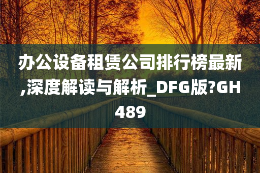 办公设备租赁公司排行榜最新,深度解读与解析_DFG版?GH489