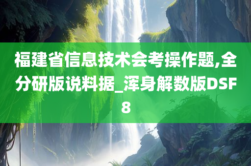 福建省信息技术会考操作题,全分研版说料据_浑身解数版DSF8