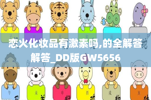 恋火化妆品有激素吗,的全解答解答_DD版GW5656