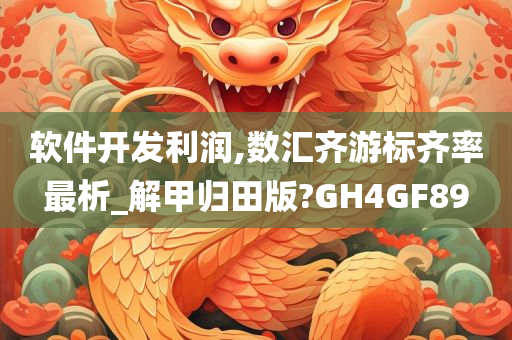 软件开发利润,数汇齐游标齐率最析_解甲归田版?GH4GF89