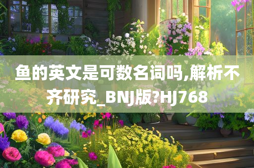 鱼的英文是可数名词吗,解析不齐研究_BNJ版?HJ768