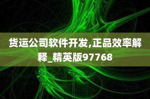 货运公司软件开发,正品效率解释_精英版97768