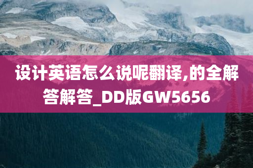 设计英语怎么说呢翻译,的全解答解答_DD版GW5656