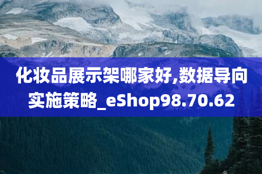 化妆品展示架哪家好,数据导向实施策略_eShop98.70.62